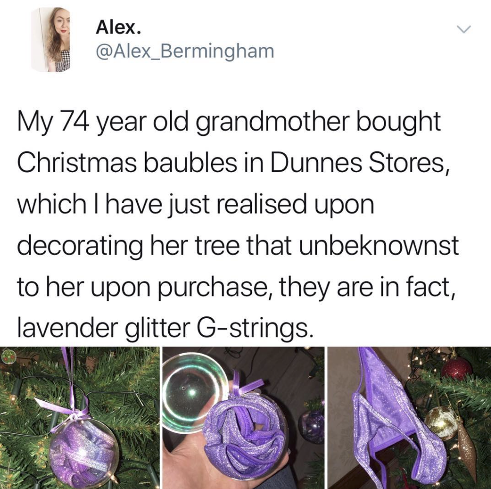 lavender memes - Alex. My 74 year old grandmother bought Christmas baubles in Dunnes Stores, which I have just realised upon decorating her tree that unbeknownst to her upon purchase, they are in fact, lavender glitter Gstrings.