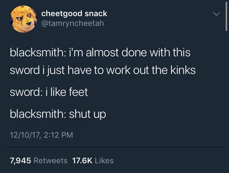 memes about kink - cheetgood snack blacksmith i'm almost done with this sword i just have to work out the kinks sword i feet blacksmith shut up 121017, 7,945