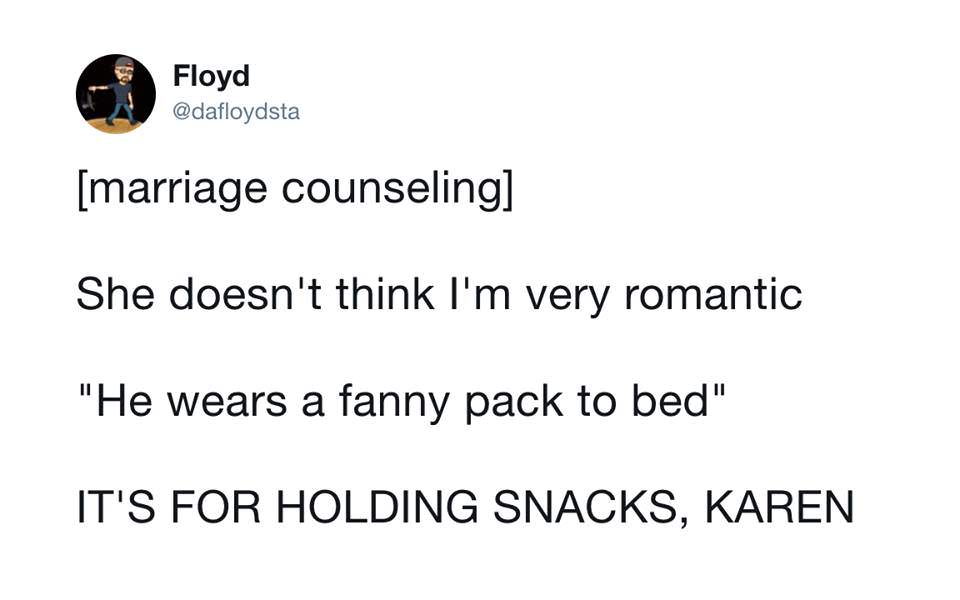 its for snacks karen meme - Floyd marriage counseling She doesn't think I'm very romantic "He wears a fanny pack to bed" It'S For Holding Snacks, Karen