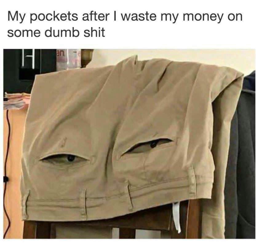 my pockets after i spend money on some dumb shit - My pockets after I waste my money on some dumb shit