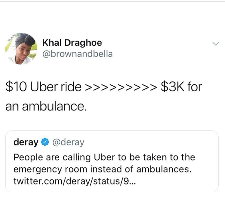 ambulance uber meme - Khal Draghoe $10 Uber ride >>>>>>>>> $3K for an ambulance. deray People are calling Uber to be taken to the emergency room instead of ambulances. twitter.comderaystatus9...