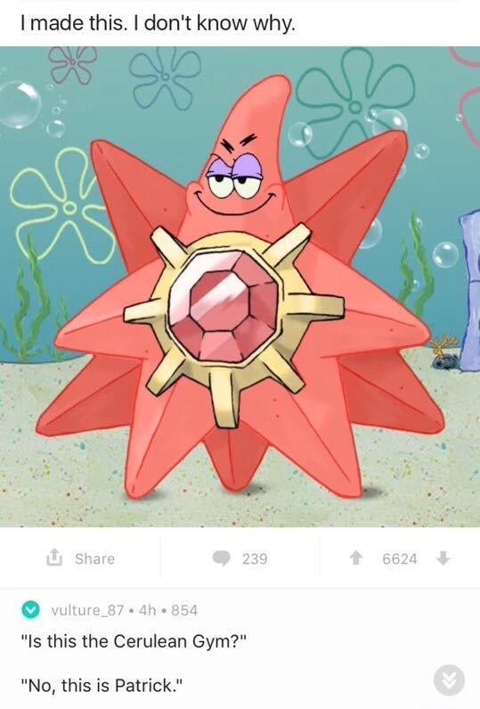 patrick starmie - I made this. I don't know why. 239 6 624 vulture_87.4h.854 "Is this the Cerulean Gym?" "No, this is Patrick."