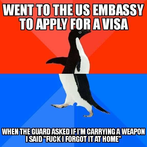 two sides penguin - Went To The Us Embassy To Apply For A Visa When The Guard Asked If I'M Carrying A Weapon I Said "Fucki Forgot It At Home"