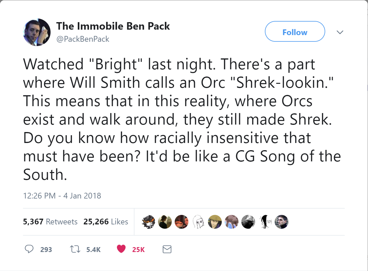 bright shrek joke - The Immobile Ben Pack Follo v Watched "Bright" last night. There's a part where Will Smith calls an Orc "Shreklookin." This means that in this reality, where Orcs exist and walk around, they still made Shrek. Do you know how racially i