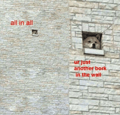 just another bork in the wall - all in all Falatha ur just another bork in the wall