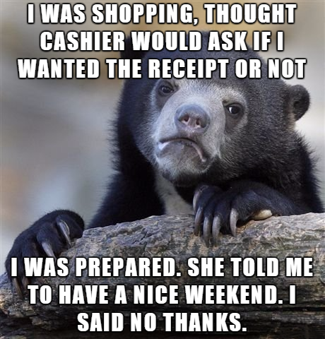 jerk off buddy meme - I Was Shopping, Thought Cashier Would Ask If I Wanted The Receipt Or Not I Was Prepared. She Told Me To Have A Nice Weekend.Is Said No Thanks.