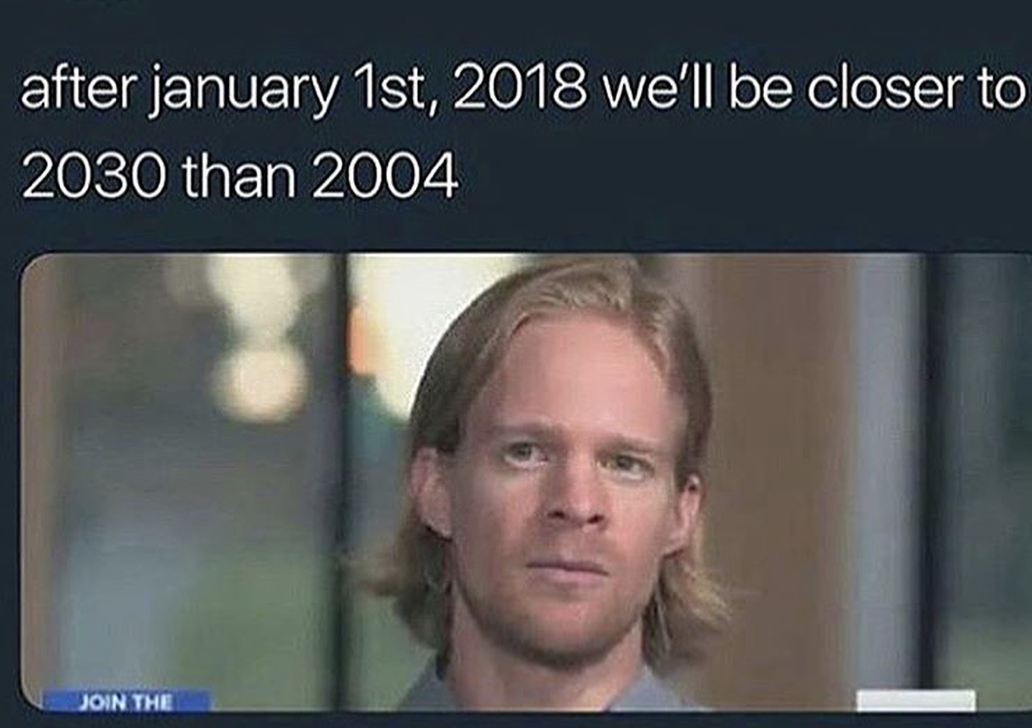 blinking guy meme - after january 1st, 2018 we'll be closer to 2030 than 2004 Join The