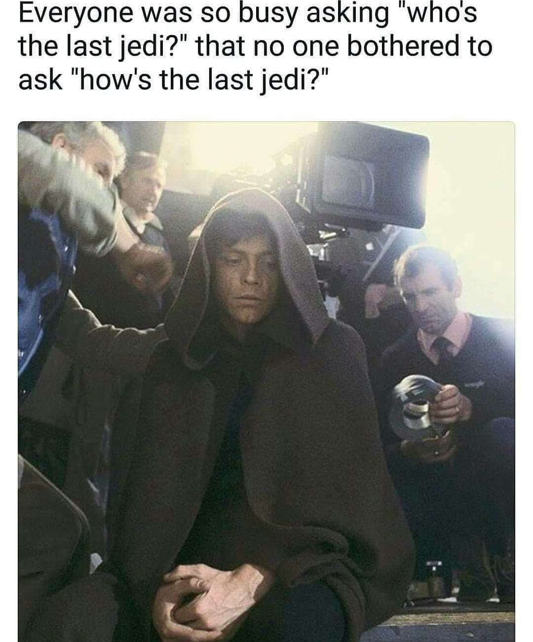 last jedi meme - Everyone was so busy asking "who's the last jedi?" that no one bothered to ask "how's the last jedi?"