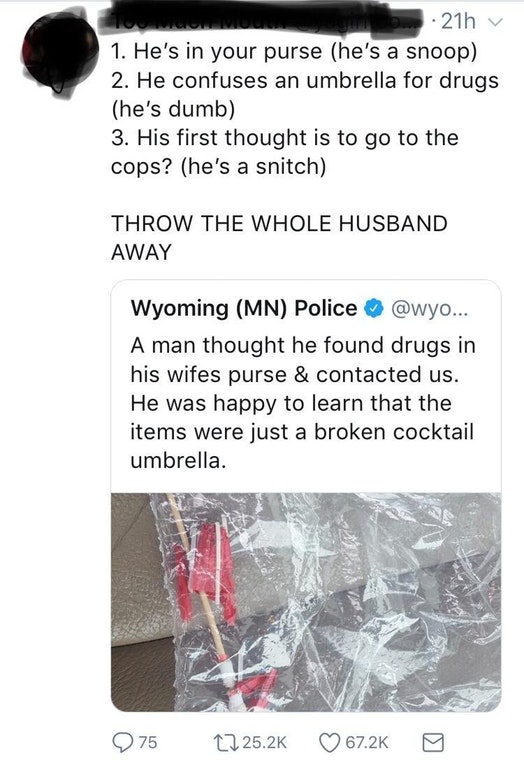 water - Onu . 21h v 1. He's in your purse he's a snoop 2. He confuses an umbrella for drugs he's dumb 3. His first thought is to go to the cops? he's a snitch Throw The Whole Husband Away Wyoming Mn Police ... A man thought he found drugs in his wifes pur