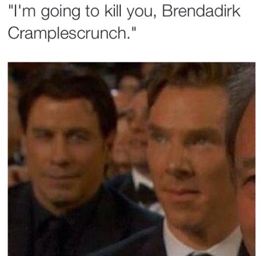 benedict cumberbatch memes - "I'm going to kill you, Brendadirk Cramplescrunch."