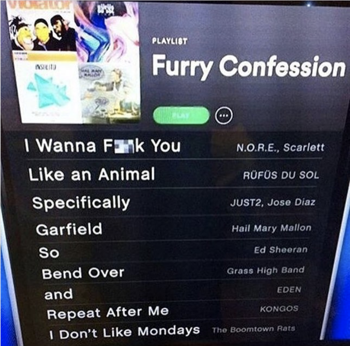 furry confession playlist - Playlist Alu Furry Confession I Wanna Fk You N.O.R.E., Scarlett an Animal Rfs Du Sol Specifically JUST2, Jose Diaz Garfield Hail Mary Mallon So Ed Sheeran Bend Over Grass High Band and Eden Repeat After Me Kongos I Don't Monday