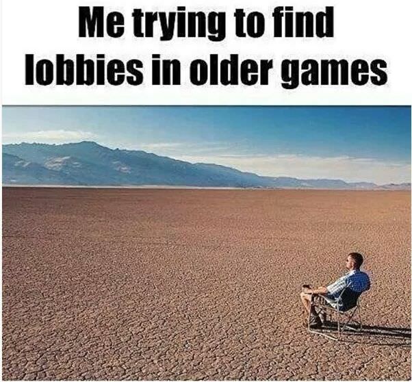 Me trying to find lobbies in older games