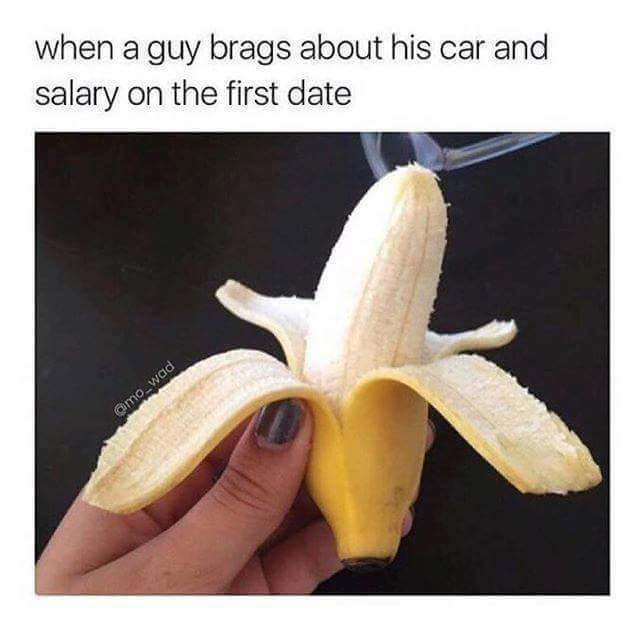 guy brags about his car - when a guy brags about his car and salary on the first date