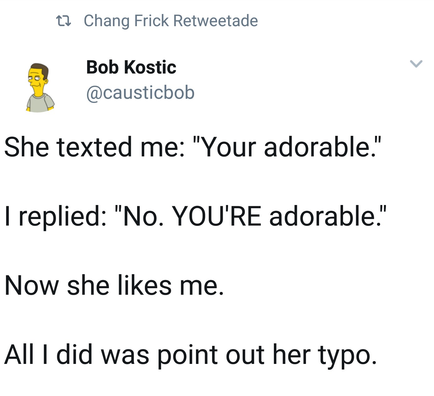 angle - Lz Chang Frick Retweetade Bob Kostic She texted me "Your adorable." I replied "No.You'Re adorable." Now she me. All I did was point out her typo.