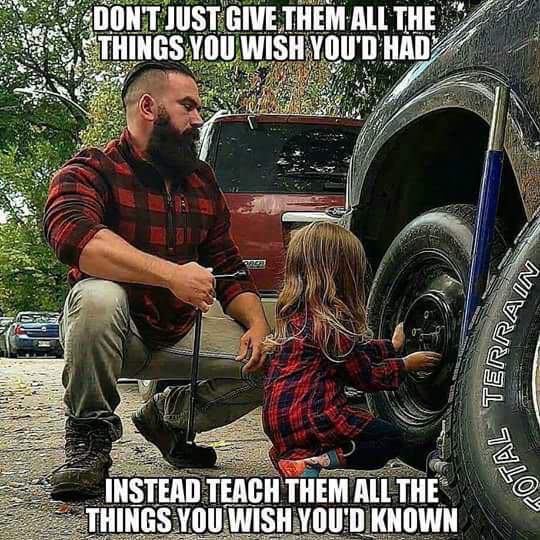 teach your daughters to change a tire quote - Aodont Just Give Them All The Things You Wish You'D Had Ain Terrana Instead Teach Them All The Things You Wish You'D Known Total