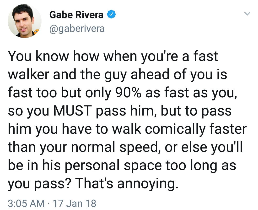 cute couple quotes - Gabe Rivera You know how when you're a fast walker and the guy ahead of you is fast too but only 90% as fast as you, so you Must pass him, but to pass him you have to walk comically faster than your normal speed, or else you'll be in 