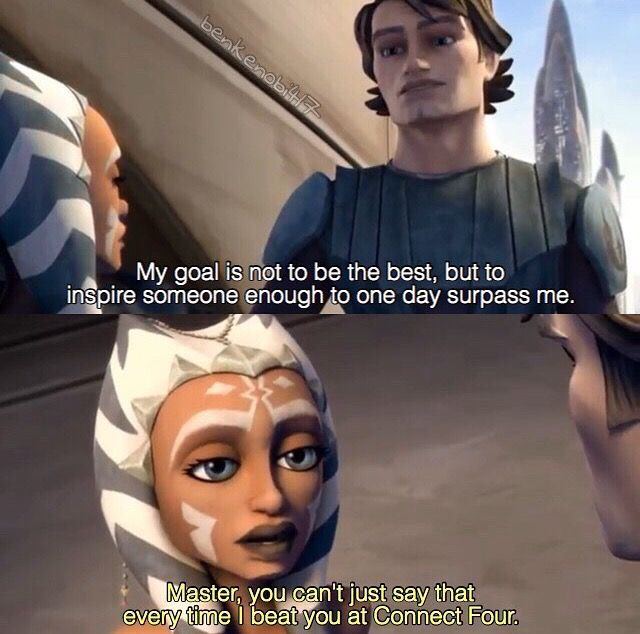 star wars the clone wars memes - benkenobiz My goal is not to be the best, but to inspire someone enough to one day surpass me. Master, you can't just say that every time I beat you at Connect Four.