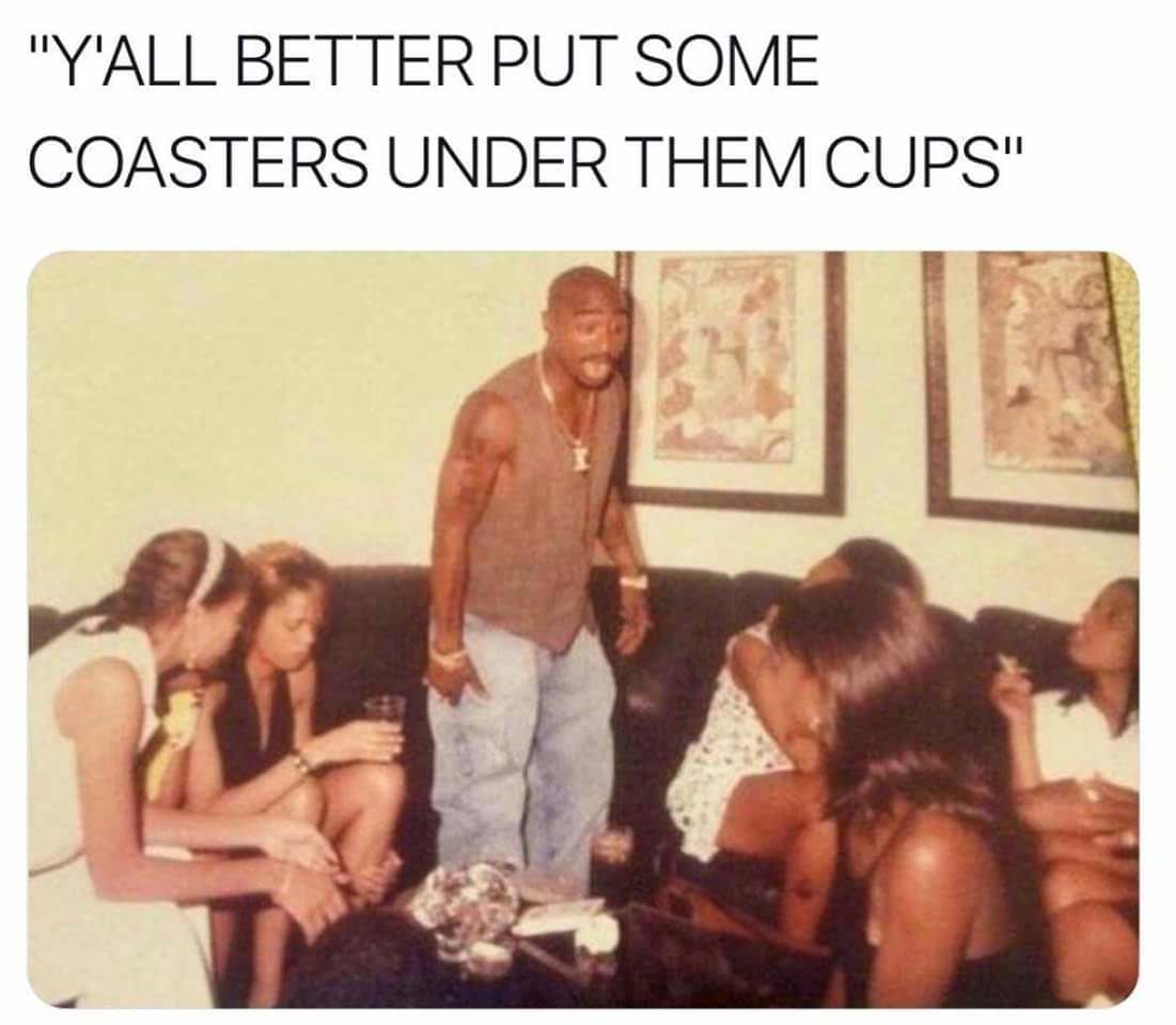 y all better put some coasters - "Y'All Better Put Some Coasters Under Them Cups"