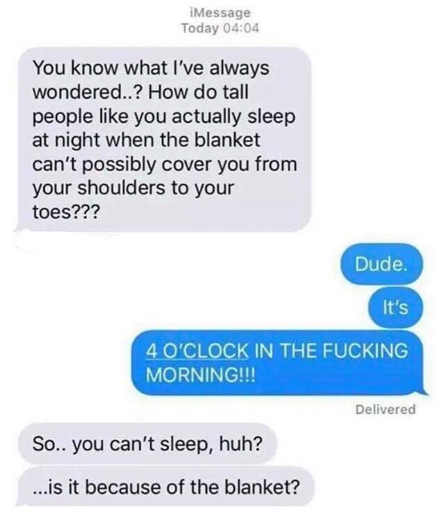 tf2 incorrect quotes - iMessage Today You know what I've always wondered..? How do tall people you actually sleep at night when the blanket can't possibly cover you from your shoulders to your toes??? Dude. It's 4 O'Clock In The Fucking Morning!!! Deliver