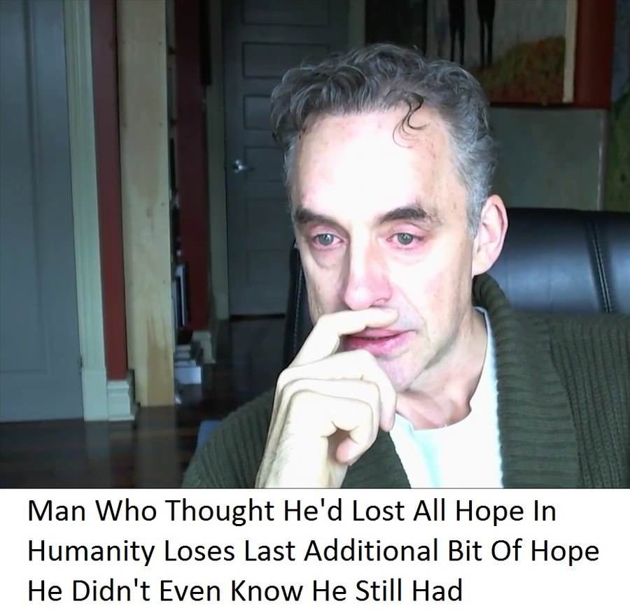 jordan peterson just - Man Who Thought He'd Lost All Hope In Humanity Loses Last Additional Bit Of Hope He Didn't Even Know He Still Had
