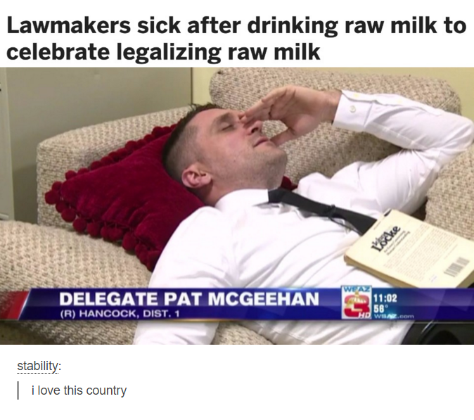raw milk west virginia - Lawmakers sick after drinking raw milk to celebrate legalizing raw milk Wea Delegate Pat Mcgeehan R Hancock, Dist. 1 30 stability i love this country