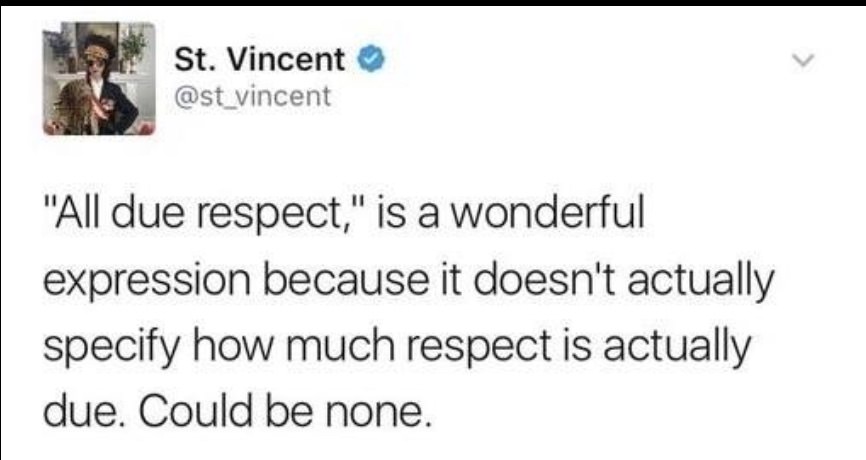 document - St. Vincent "All due respect," is a wonderful expression because it doesn't actually specify how much respect is actually due. Could be none.