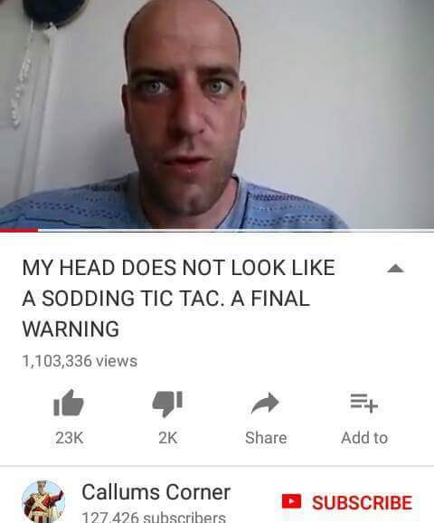 my head does not look like a sodding tic tac - A My Head Does Not Look A Sodding Tic Tac. A Final Warning 1,103,336 views 23K 2K Add to Callums Corner 127.426 subscribers Subscribe