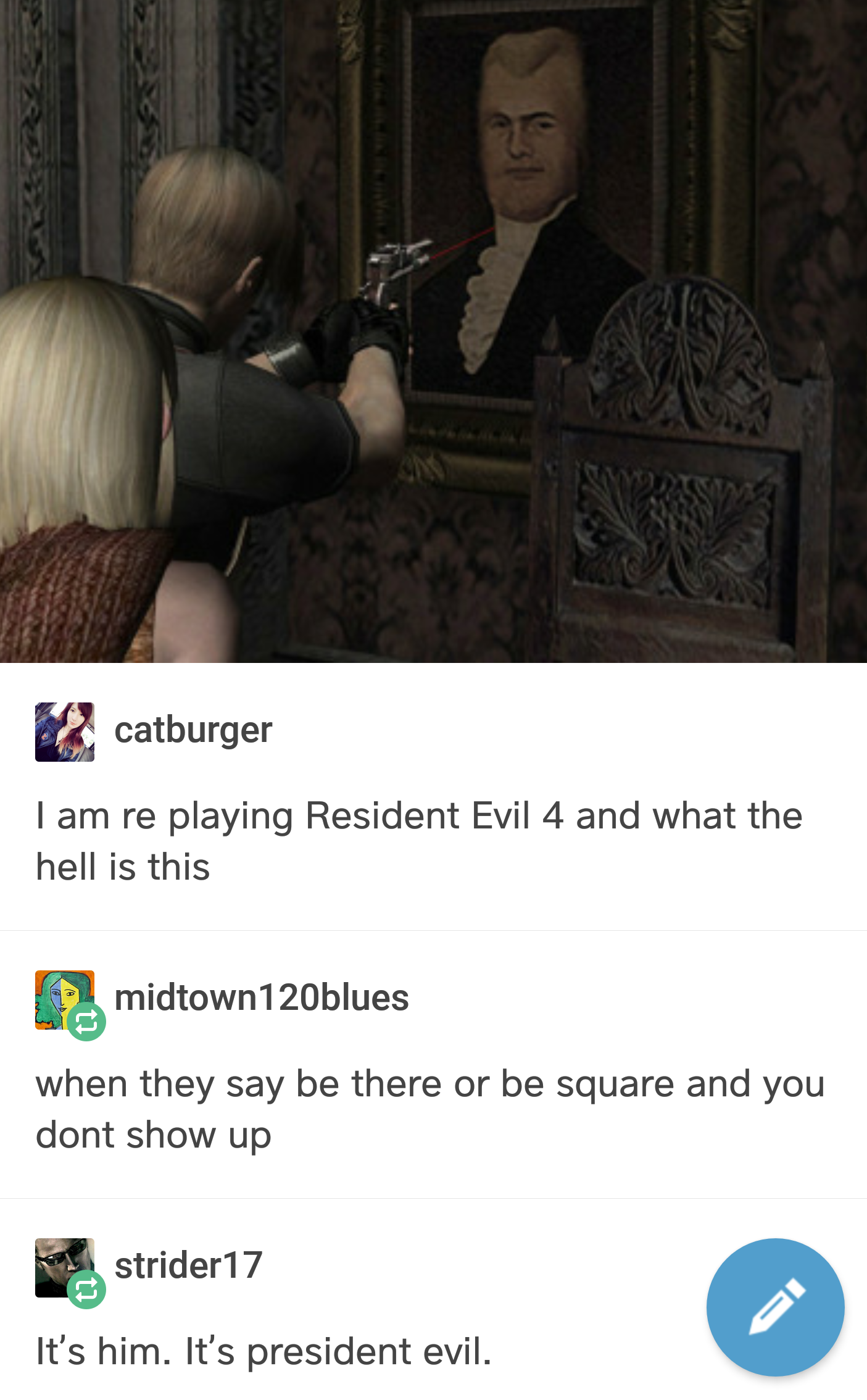 photo caption - 2 catburger I am re playing Resident Evil 4 and what the hell is this D. midtown 120blues when they say be there or be square and you dont show up strider 17 It's him. It's president evil.