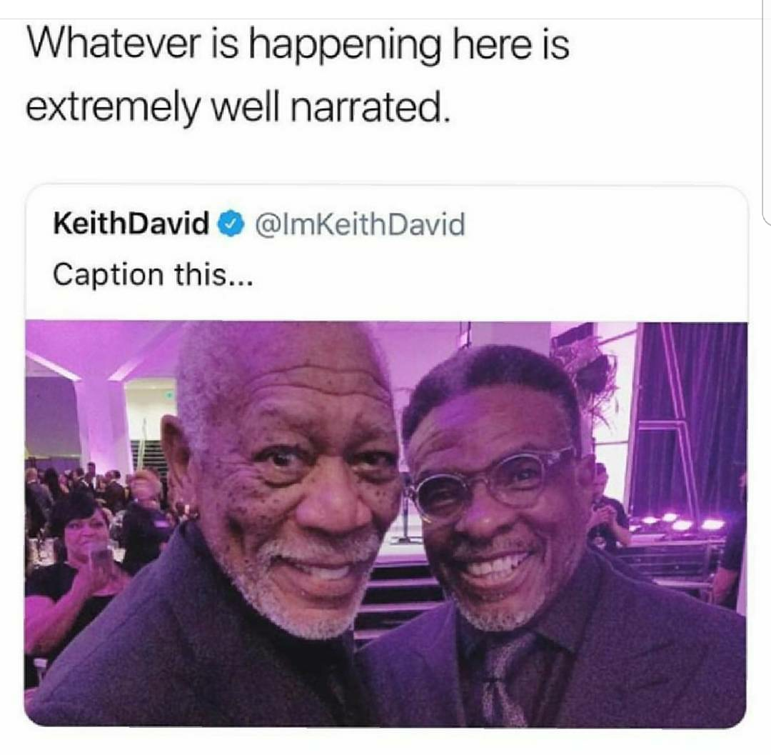 keith david morgan freeman - Whatever is happening here is extremely well narrated. Keith David David Caption this...