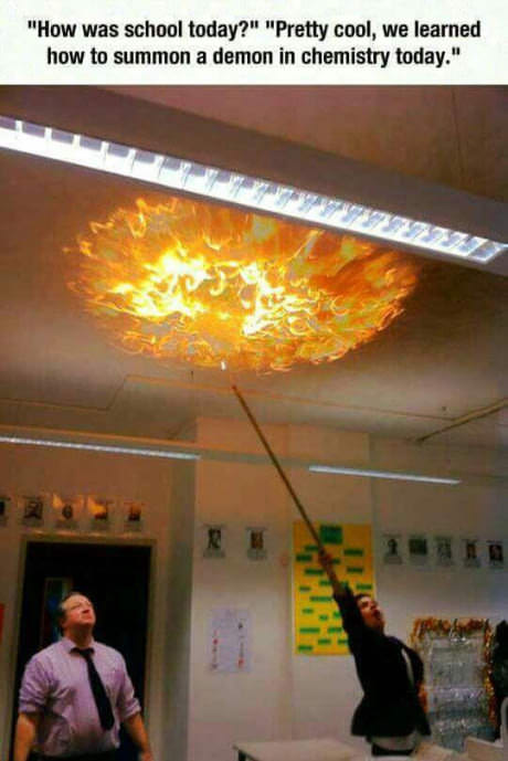 pyrotechnics meme - "How was school today?" "Pretty cool, we learned how to summon a demon in chemistry today."