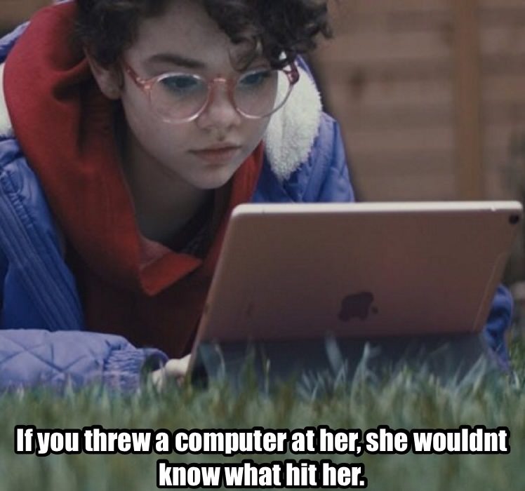 whats a computer girl - If you threw a computer at her, she wouldnt know what hit her.