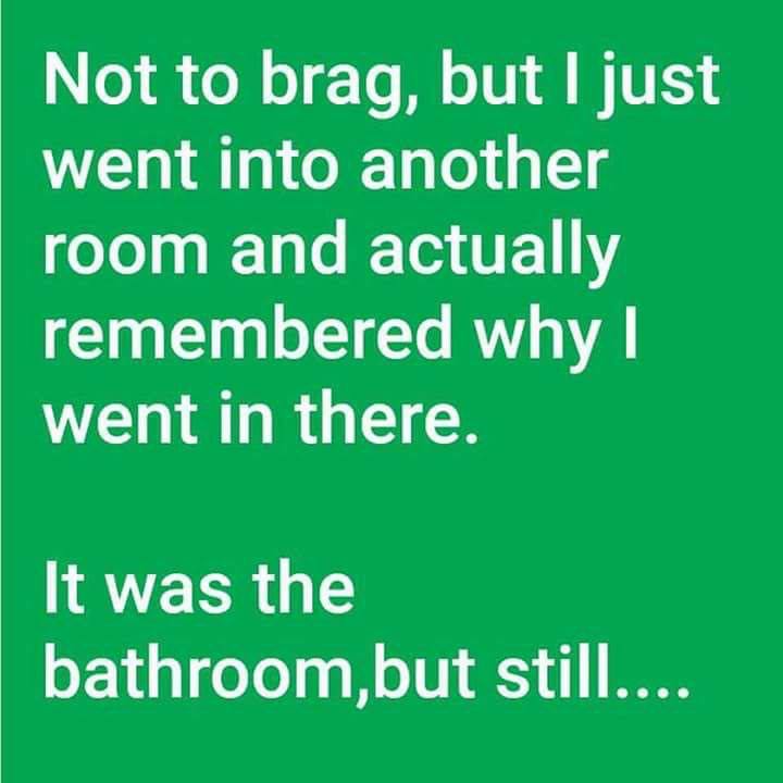 morning quotes funny - Not to brag, but I just went into another room and actually remembered why I went in there. It was the bathroom, but still....
