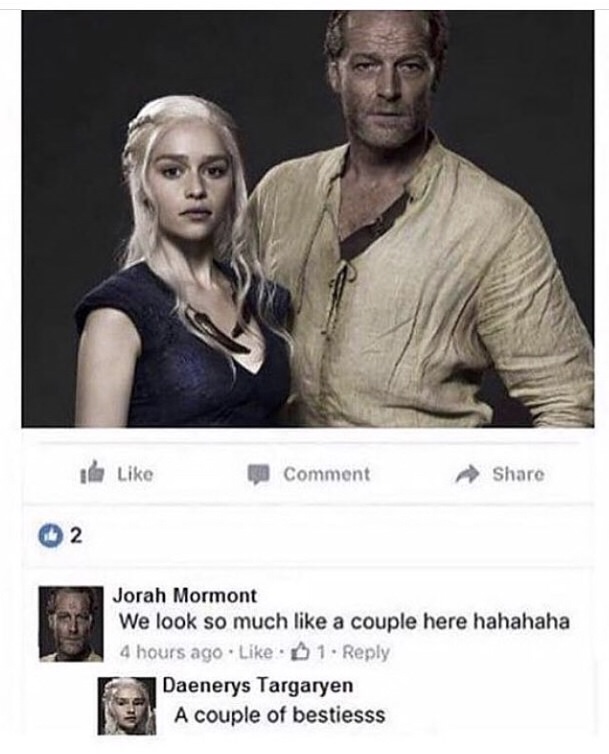 jorah and daenerys meme - 1 Comment 2 Jorah Mormont We look so much a couple here hahahaha 4 hours ago 1 Daenerys Targaryen A couple of bestiesss