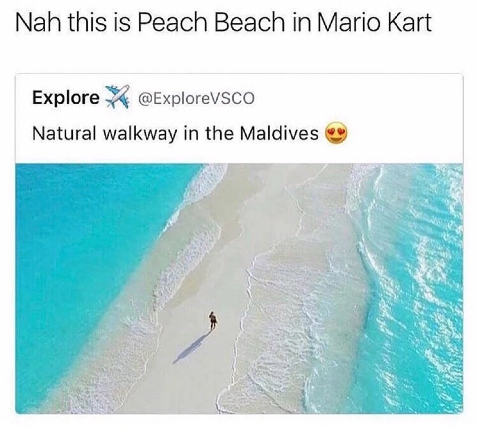 mario beach meme - Nah this is Peach Beach in Mario Kart Explore Natural walkway in the Maldives