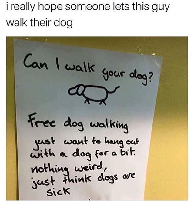 handwriting - i really hope someone lets this guy walk their dog Can I walk your dog? free dog walking just want to hang out with a dog for a bit. nothing weird, just think dogs are sick