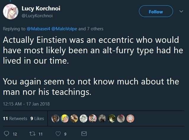 we need the altfurry - Lucy Korchnoi Volpe and 7 others Actually Einstien was an eccentric who would have most ly been an altfurry type had he lived in our time. You again seem to not know much about the man nor his teachings. 11 9 G Occo 12 171109 11 9