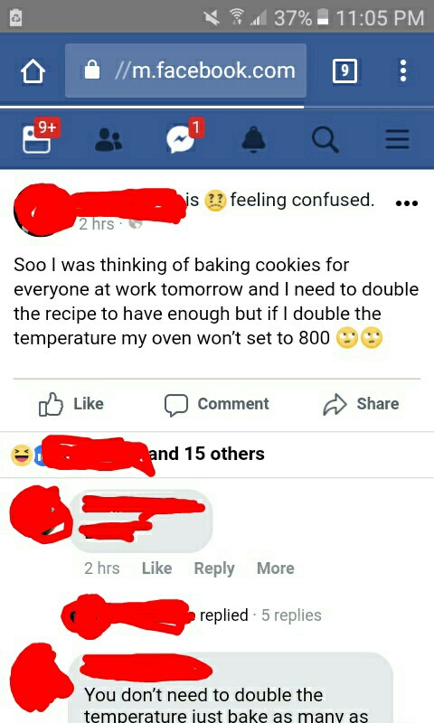 web page - 37% O m.facebook.com 0 is ?? feeling confused. ... Ms Soo I was thinking of baking cookies for everyone at work tomorrow and I need to double the recipe to have enough but if I double the temperature my oven won't set to 8000 Comment and 15 oth