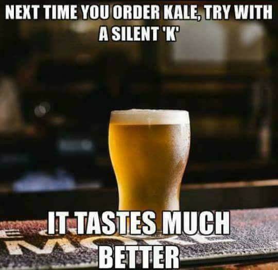 beer long day meme - Next Time You Order Kale, Try With A Silent 'K ItTastes Much Better