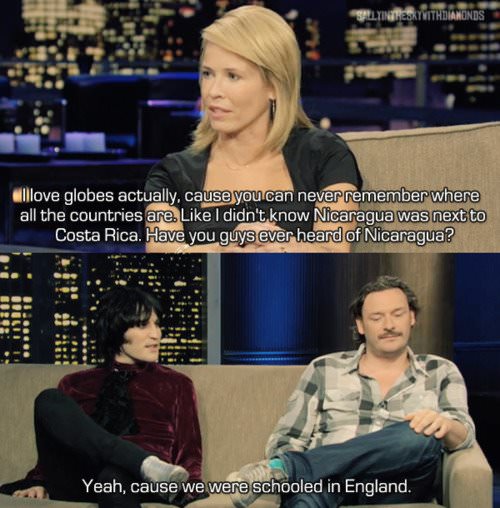noel fielding chelsea handler - Sillyintestvithdiamonds alllove globes actually, cause you can never remember where all the countries are. I didn't know Nicaragua was next to Costa Rica. Have you guys ever heard of Nicaragua? Yeah, cause we were schooled 