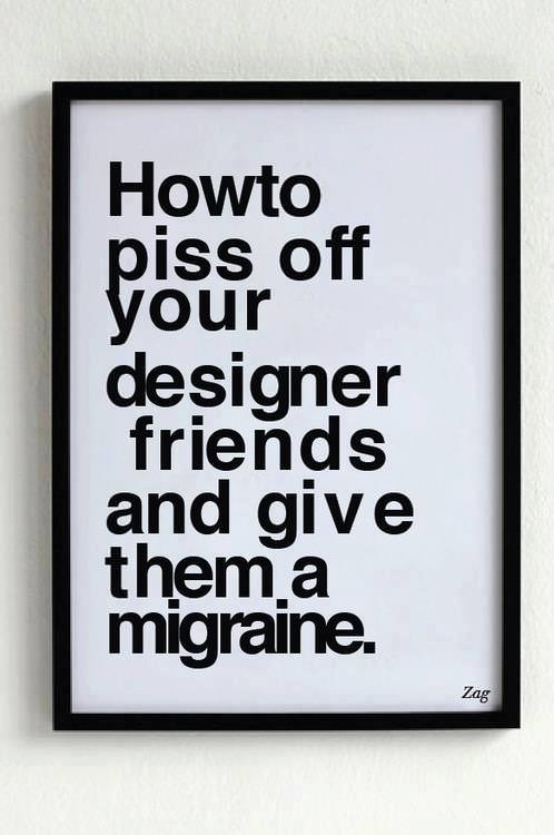 piss off your designer friends - Howto piss off your designer friends and give them a migraine. Zag