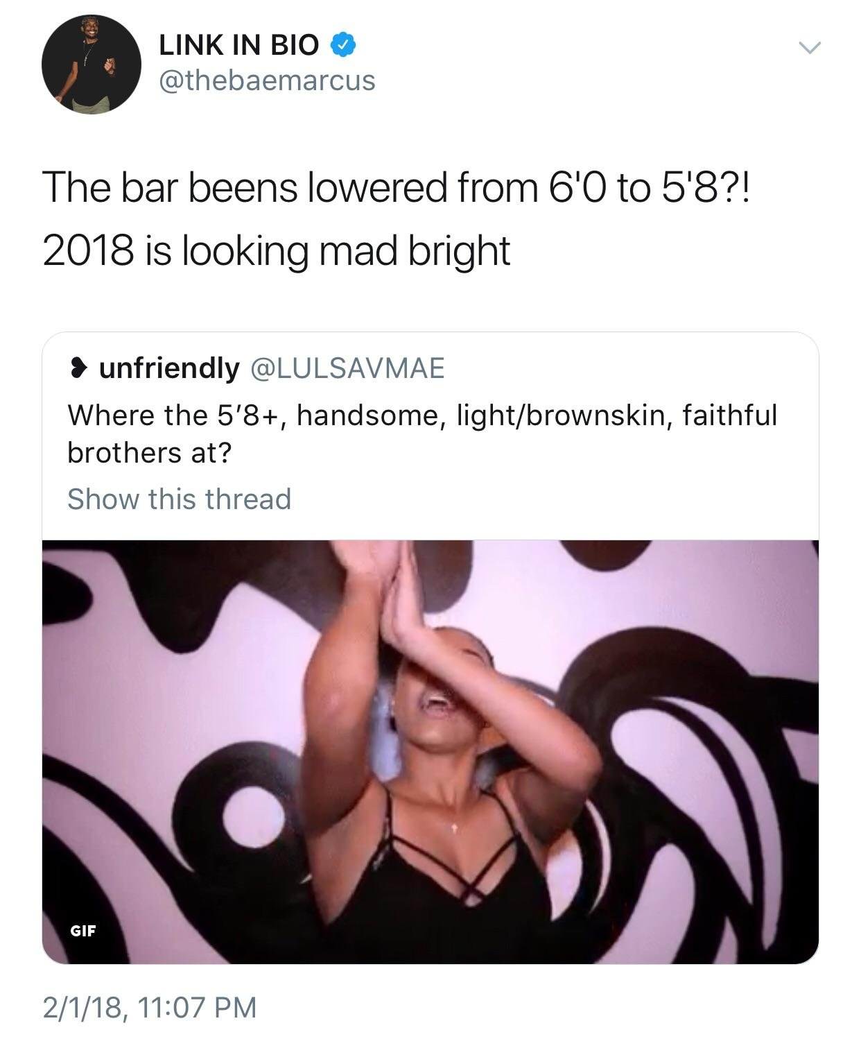 5 8 girl meme - Link In Bio The bar beens lowered from 6'0 to 5'8?! 2018 is looking mad bright > unfriendly Where the 5'8, handsome, lightbrownskin, faithful brothers at? Show this thread Gif 2118,