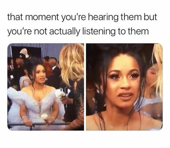 hearing vs listening meme - that moment you're hearing them but you're not actually listening to them