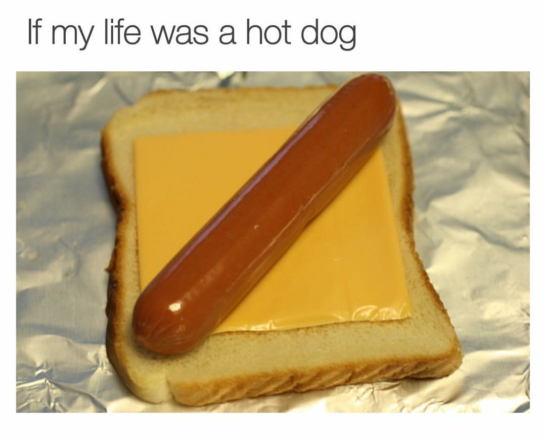 growing up poor memes - If my life was a hot dog