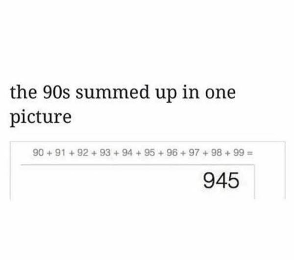 summing up - the 90s summed up in one picture 90 91 92 93 94 95 96 97 98 99 945