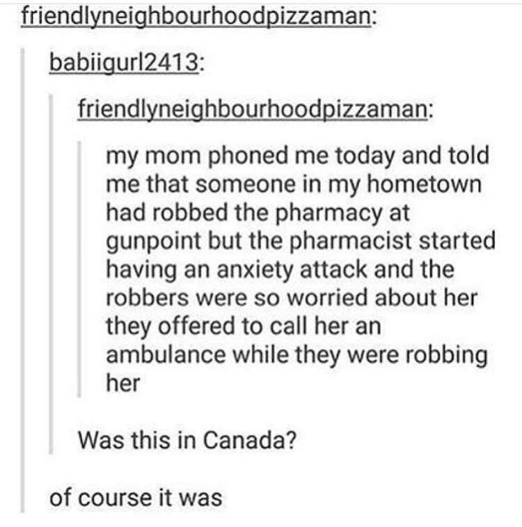 stop being dramatic tumblr post - friendlyneighbourhoodpizzaman babiigur|2413 friendlyneighbourhoodpizzaman my mom phoned me today and told me that someone in my hometown had robbed the pharmacy at gunpoint but the pharmacist started having an anxiety att