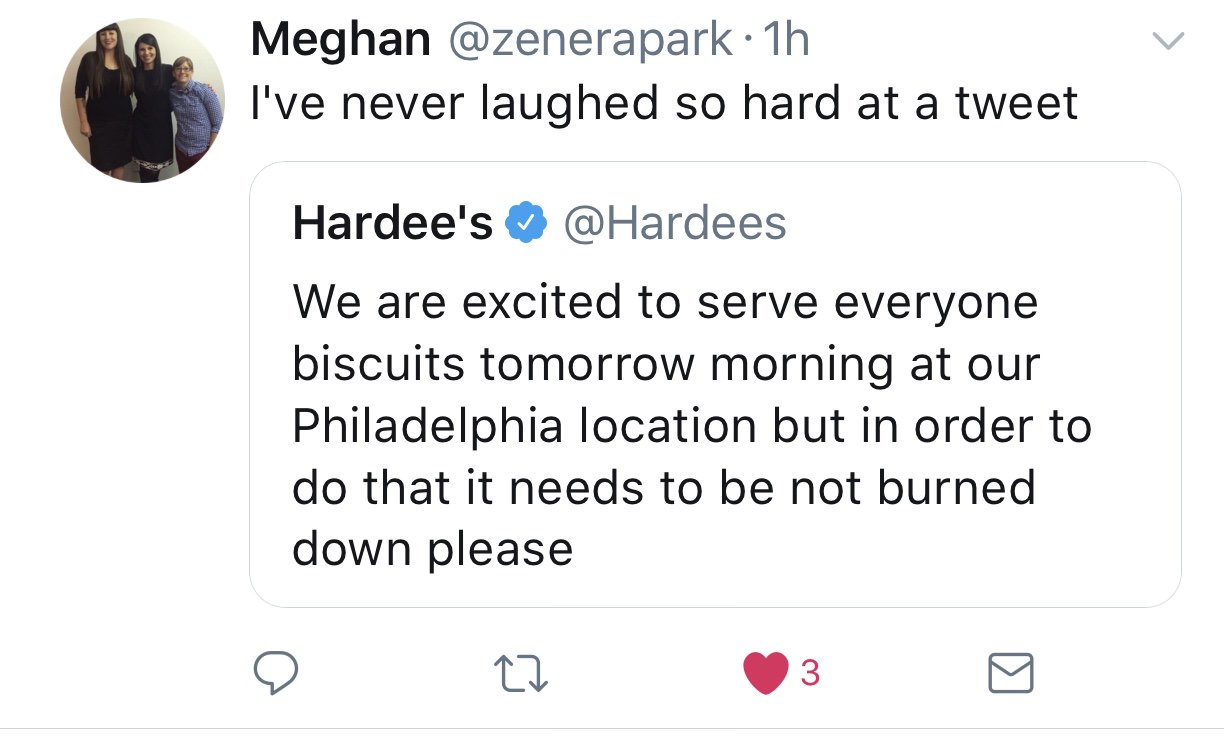 angle - Meghan 1h I've never laughed so hard at a tweet Hardee's We are excited to serve everyone biscuits tomorrow morning at our Philadelphia location but in order to do that it needs to be not burned down please