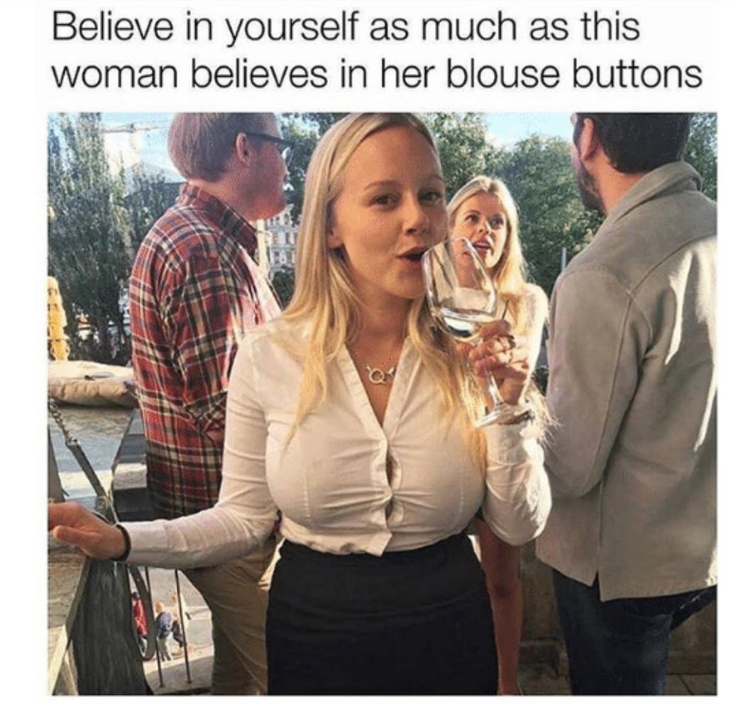 believe in you meme - Believe in yourself as much as this woman believes in her blouse buttons