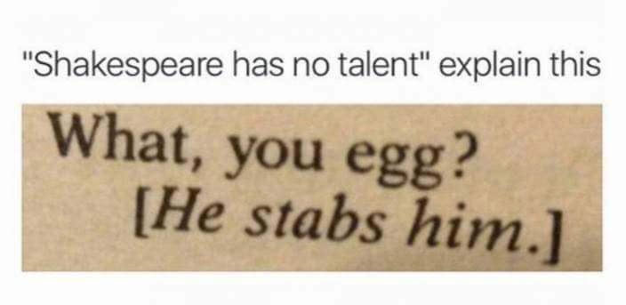 shakespeare black plague memes - "Shakespeare has no talent" explain this What, you egg? He stabs him.