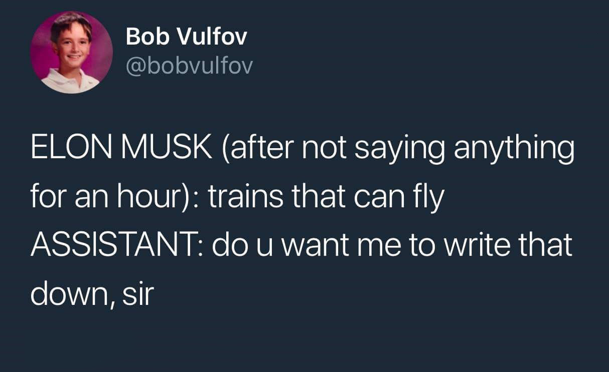 abbott tweet embarrassed guns - Bob Vulfov Elon Musk after not saying anything for an hour trains that can fly Assistant do u want me to write that down, sir