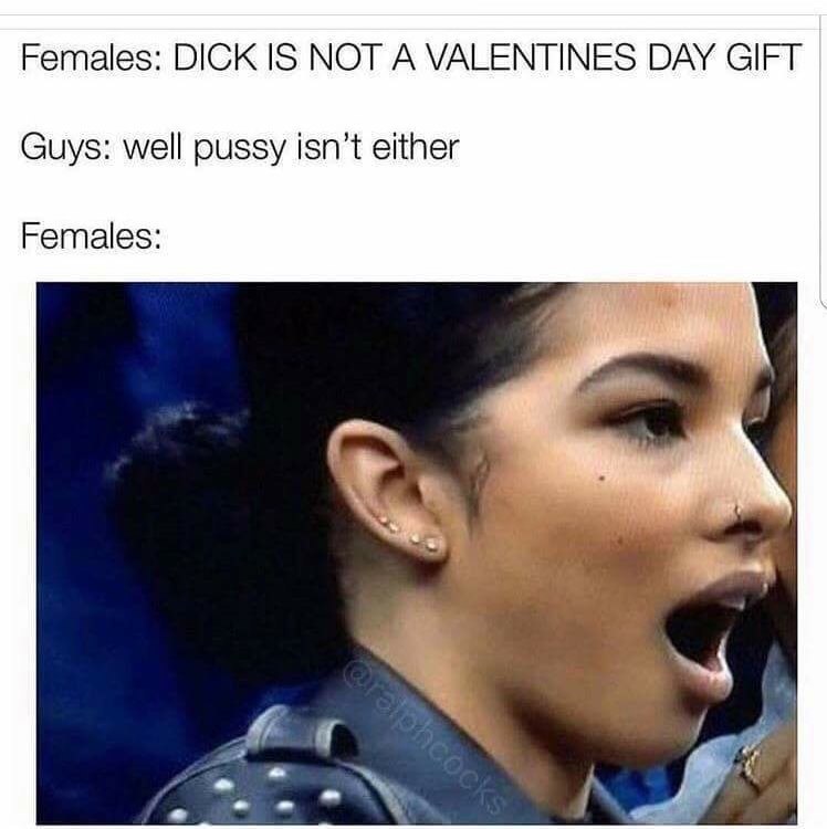 no matter how much time you spend - Females Dick Is Not A Valentines Day Gift Guys well pussy isn't either Females